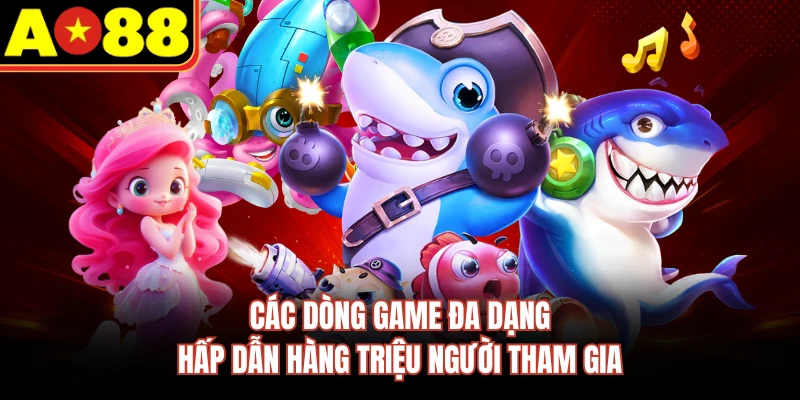 Các dòng game đa dạng hấp dẫn hàng triệu người tham gia