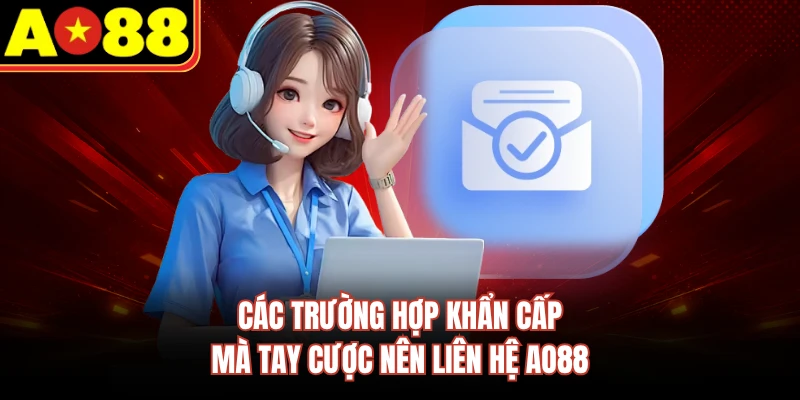 Các trường hợp khẩn cấp mà tay cược nên liên hệ AO88