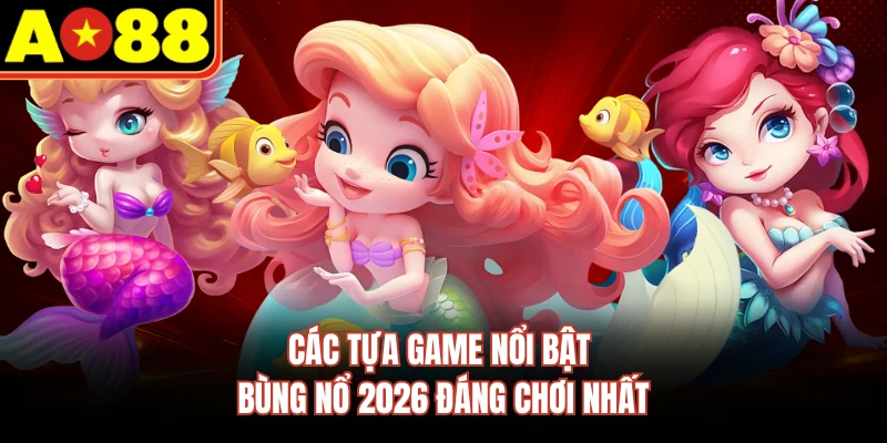 Các tựa game nổi bật bùng nổ 2026 đáng chơi nhất