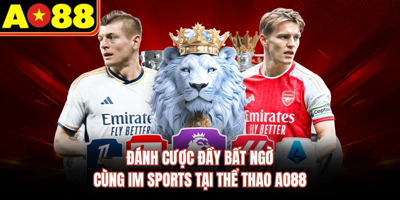 Đánh cược đầy bất ngờ cùng IM Sports tại thể thao AO88 