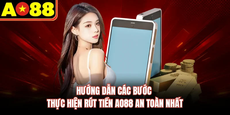 Hướng dẫn các bước thực hiện rút tiền AO88 an toàn nhất