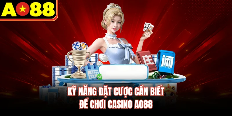 Kỹ năng đặt cược cần biết để chơi casino AO88