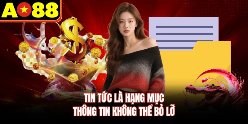 Tin tức là hạng mục thông tin không thể bỏ lỡ