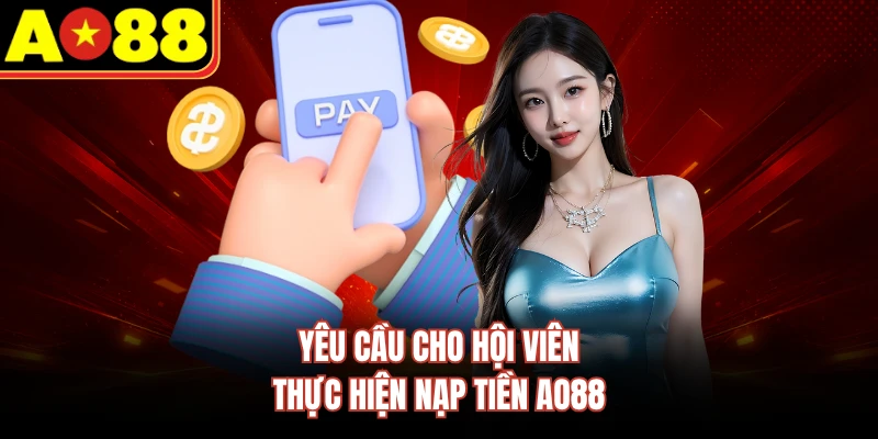 Yêu cầu cho hội viên thực hiện nạp tiền AO88